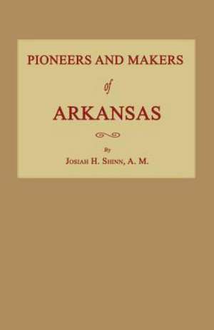 Pioneers and Makers of Arkansas de Josiah H. Shinn