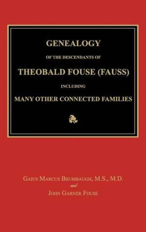 Genealogy of the Descendants of Theobald Fouse (Fauss), Including Many Other Connected Families de Gaius Marcus Brumbaugh