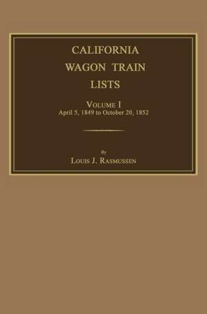 California Wagon Train Lists. Volume I de Louis J. Rasmussen