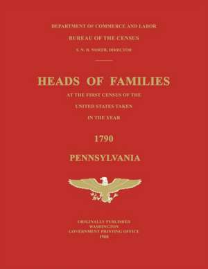 Heads of Families at the First Census of the United States Taken in the Year 1790: Pennsylvania de United States Bureau Of The Census