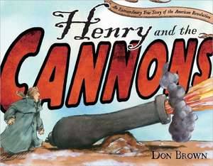 Henry and the Cannons: An Extraordinary True Story of the American Revolution de Don Brown