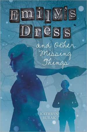 Emily's Dress and Other Missing Things de Kathryn Burak