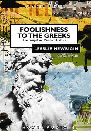 Foolishness to the Greeks: The Gospel and Western Culture de Lesslie Newbigin