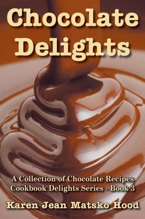 Chocolate Delights Cookbook, Volume I de Karen Jean Matsko Hood