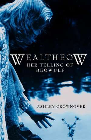 Wealtheow: Her Telling of Beowulf de Ashley Crownover