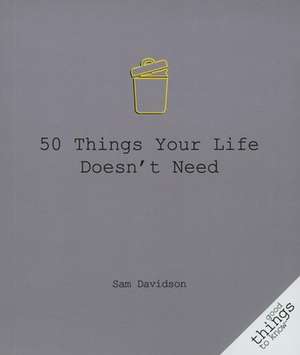 50 Things Your Life Doesn't Need de Sam Davidson