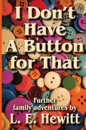 I Don't Have a Button for That de L. E. Hewitt