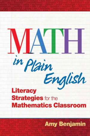 Math In Plain English: Literacy Strategies for the Mathematics Classroom de Amy Benjamin