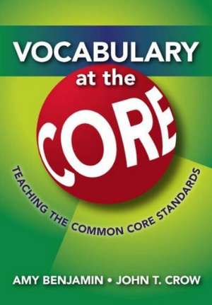 Vocabulary at the Core: Teaching the Common Core Standards de Amy Benjamin