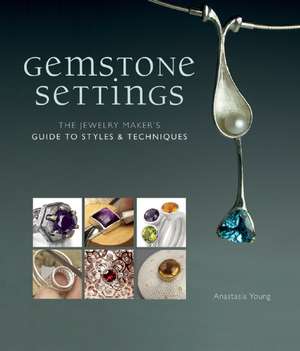 Gemstone Settings: The Jewelry Maker's Guide to Styles & Techniques de Anastasia Young