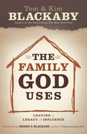 The Family God Uses: Leaving a Legacy of Influence de Tom Blackaby