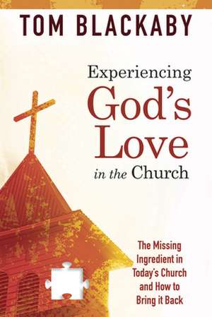 Experiencing God's Love in the Church: The Missing Ingredient in Today's Church and How to Bring It Back de Tom Blackaby