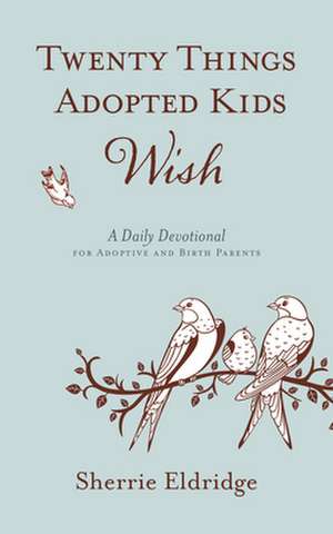 Twenty Things Adopted Kids Wish: 365 Daily Devotions for Adoptive Parents de Sherrie Eldridge