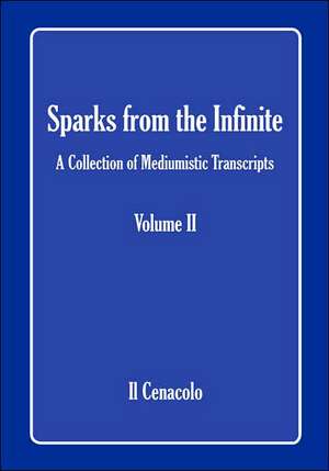 Sparks from the Infinite. a Collection of Mediumistic Transcripts. Volume II de Il Cenacolo