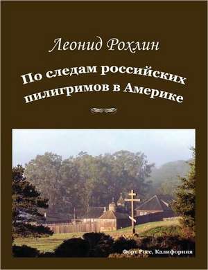 In the Footsteps of Russian Pilgrims in America de Leonid Rokhline