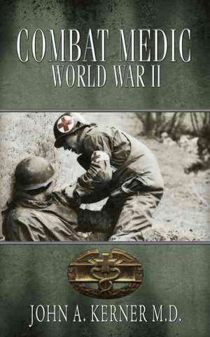Combat Medic World War II de John A. Kerner M. D.