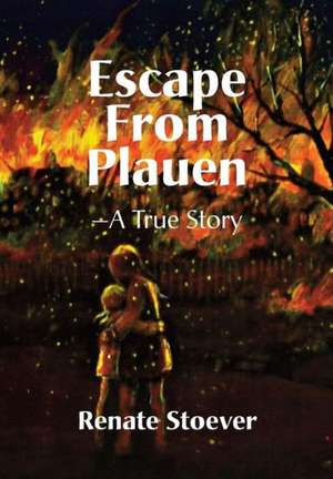 Escape from Plauen: A True Story de Renate Stoever