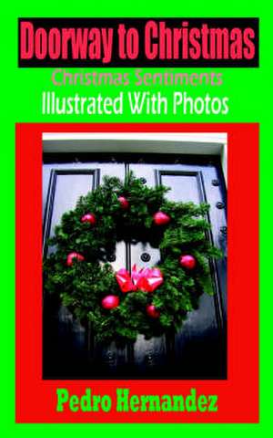 Doorway to Christmas: Christmas Sentiments Illustrated with Photos de Pedro Hernandez