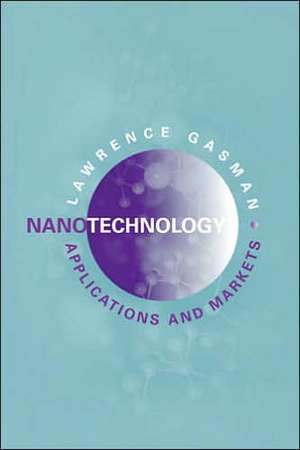 Nanotechnology Applications and Markets de Lawrence Gasman