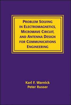 Problem Solving in Electromagnetics, Microwave Circuit, and Antenna Design for Communications Engineering de Karl F. Warnick