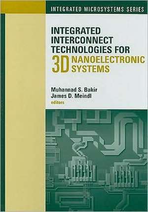 Integrated Interconnect Technologies for 3D Nanoelectronic Systems de Muhannad S. Bakir