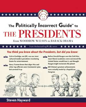 The Politically Incorrect Guide to the Presidents: From Wilson to Obama de Steven F. Hayward