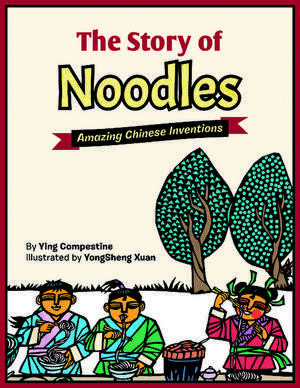 The Story of Noodles: Amazing Chinese Inventions de Ying Compestine