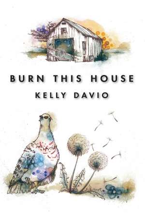 Burn This House de Kelly Davio