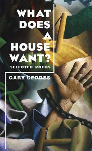 What Does A House Want?: Selected Poems de Gary Geddes