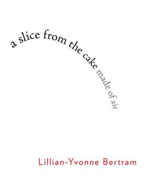 a slice from the cake made of air de Lillian-Yvonne Bertram