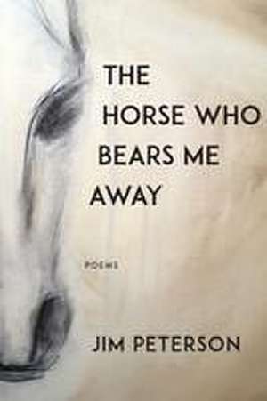 The Horse Who Bears Me Away de Jim Peterson