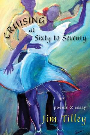 Cruising at Sixty to Seventy: Poems and Essay de Jim Tilley