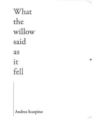 What the Willow Said as It Fell de Andrea Scarpino