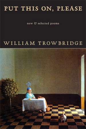 Put This On, Please: New & Selected Poems de William Trowbridge