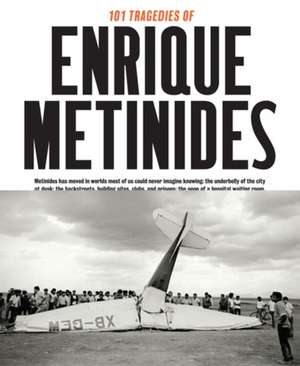 101 Tragedies of Enrique Metinides: Monograph de Enrique Metenides