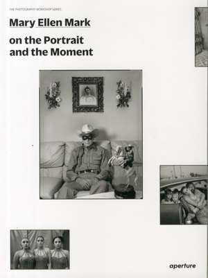 Mary Ellen Mark on the Portrait and the Moment: The Photography Workshop Series de Mary Ellen Mark