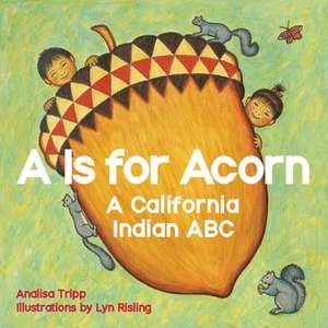 A is for Acorn: A California Indian ABC de Analisa Tripp