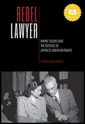 Rebel Lawyer: Wayne Collins and the Defense of Japanese American Rights de Charles Wollenberg