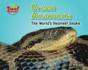 Green Anaconda: The World's Heaviest Snake de Molly Smith