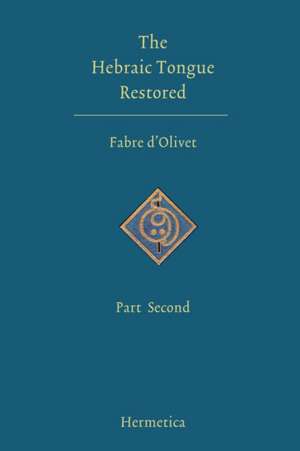 The Hebraic Tongue Restored: Part Second de Antoine Fabre D'olivet