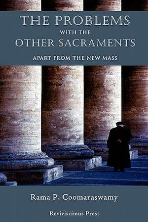 The Problems with the Other Sacraments: Apart from the New Mass de Rama P. Coomaraswamy