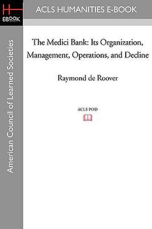 The Medici Bank: Its Organization, Management, Operations, and Decline de Raymond De Roover