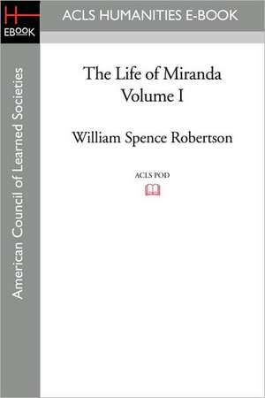 The Life of Miranda Volume I de William Spence Robertson