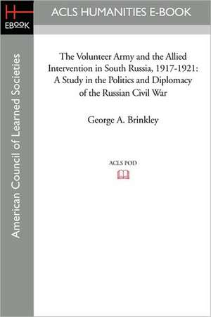 The Volunteer Army and the Allied Intervention in South Russia, 1917-1921: A Study in the Politics and Diplomacy of the Russian Civil War de George A. Brinkley