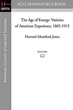 The Age of Energy: Varieties of American Experience, 1865-1915 de Howard Mumford Jones