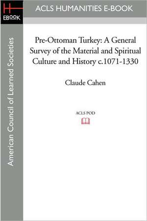 Pre-Ottoman Turkey: A General Survey of the Material and Spiritual Culture and History C.1071-1330 de Claude Cahen