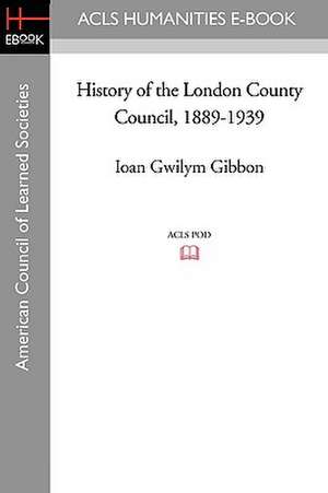 History of the London County Council, 1889-1939 de Ioan Gwilym Gibbon