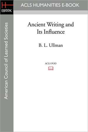 Ancient Writing and Its Influence de B. L. Ullman