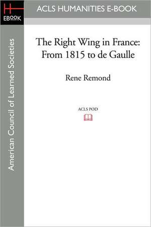 The Right Wing in France: From 1815 to de Gaulle de Rene Remond