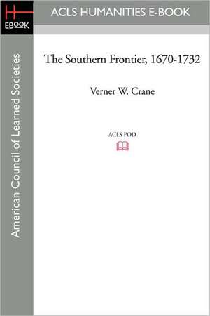 The Southern Frontier, 1670-1732 de Verner W. Crane